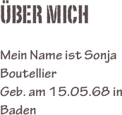 ÜBER MICH

Mein Name ist Sonja Boutellier
Geb. am 15.05.68 in Baden

